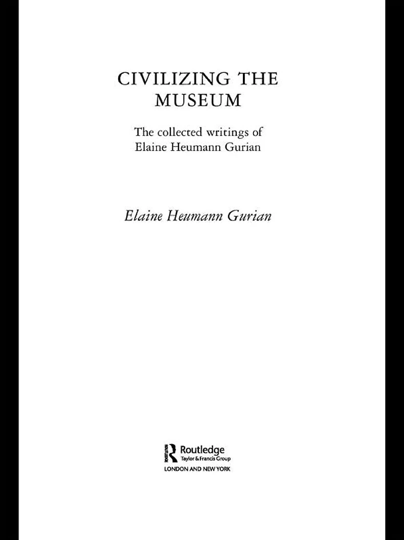 Civilizing The Museum: Collected Writings of Elaine Heumann Gurian