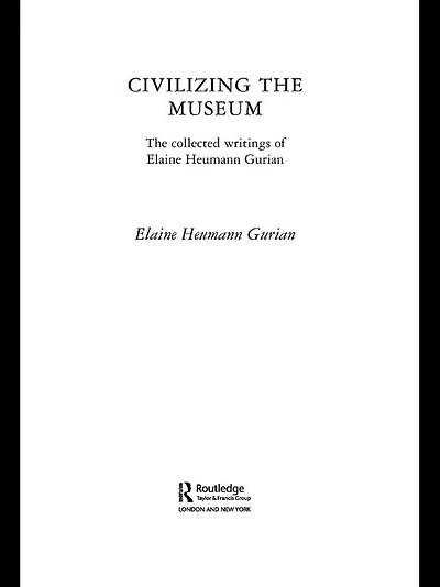 Civilizing The Museum: Collected Writings of Elaine Heumann Gurian