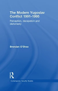 Perception and Reality the Modern Yugoslav Conflict: Myth, Falsehood Deceit 1991-1995