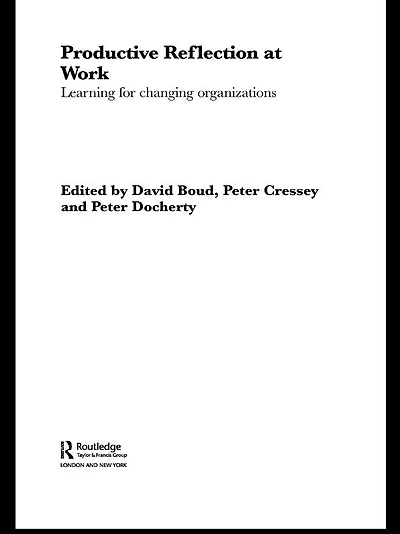 Productive Reflection at Work: Learning for Changing Organizations