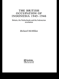the British Occupation of Indonesia: 1945-1946: Britain, Netherlands and Indonesian Revolution