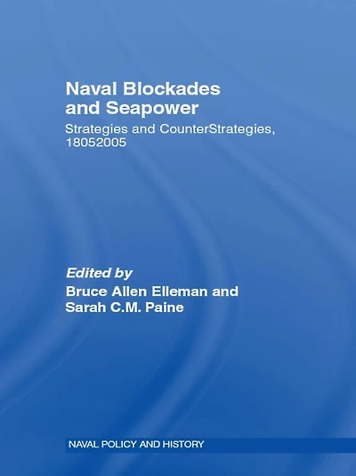 Naval Blockades and Seapower: Strategies Counter-Strategies, 1805-2005