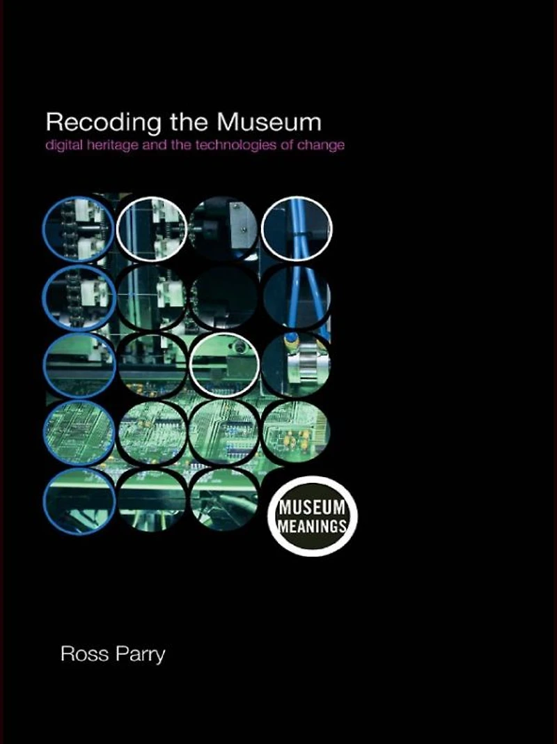 Recoding the Museum: Digital Heritage and Technologies of Change
