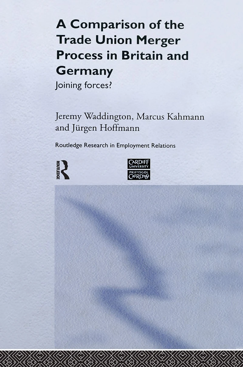 A Comparison of the Trade Union Merger Process Britain and Germany: Joining Forces?