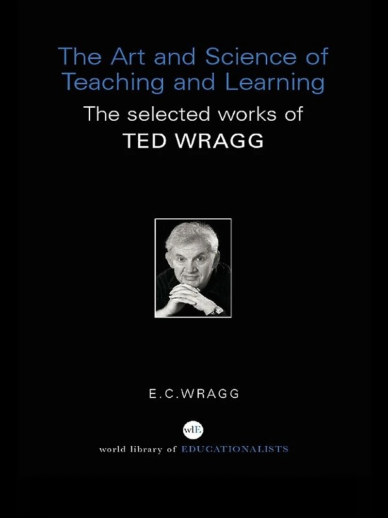 The Art and Science of Teaching Learning: Selected Works Ted Wragg
