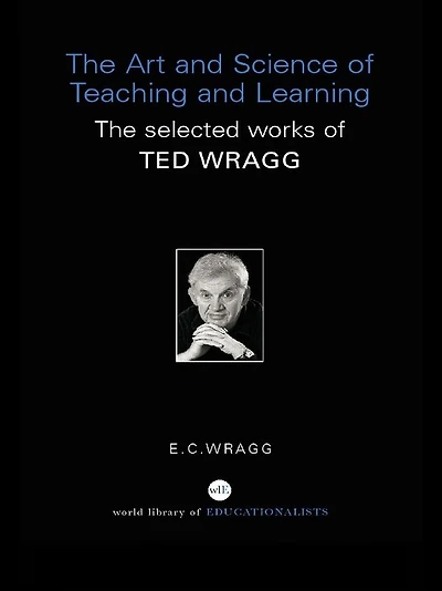 The Art and Science of Teaching Learning: Selected Works Ted Wragg
