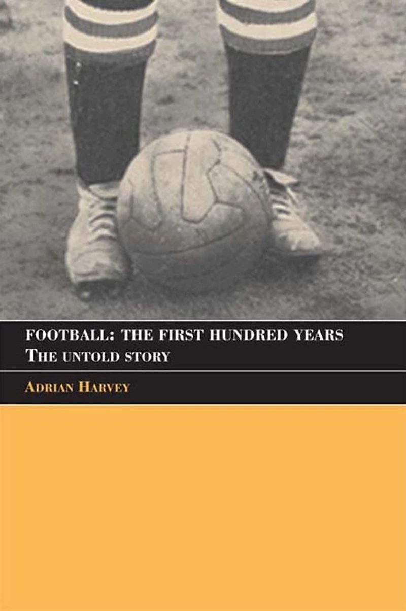 Football: The First Hundred Years: Untold Story