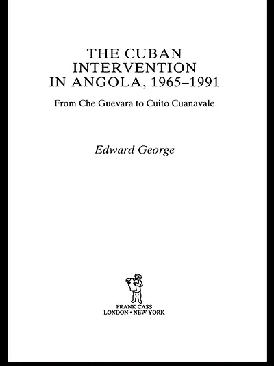 The Cuban Intervention Angola, 1965-1991: From Che Guevara to Cuito Cuanavale