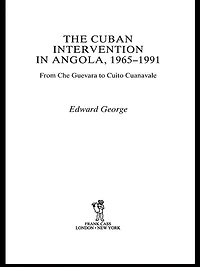 The Cuban Intervention Angola, 1965-1991: From Che Guevara to Cuito Cuanavale