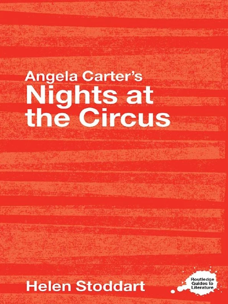 Angela Carter's Nights at the Circus: A Routledge Study Guide