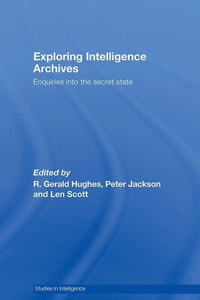 Exploring Intelligence Archives: Enquiries into the Secret State