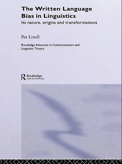 The Written Language Bias Linguistics: Its Nature, Origins and Transformations