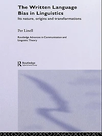 The Written Language Bias Linguistics: Its Nature, Origins and Transformations