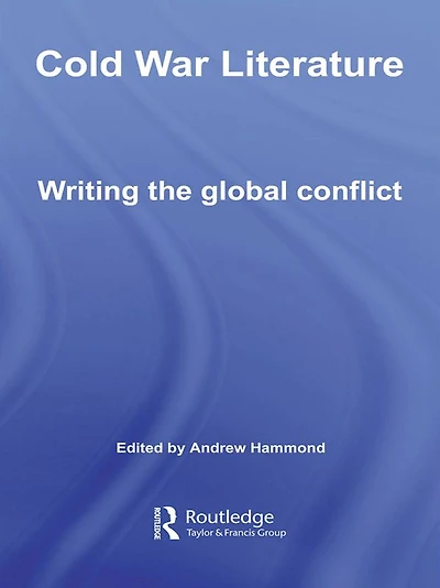 Cold War Literature: Writing the Global Conflict
