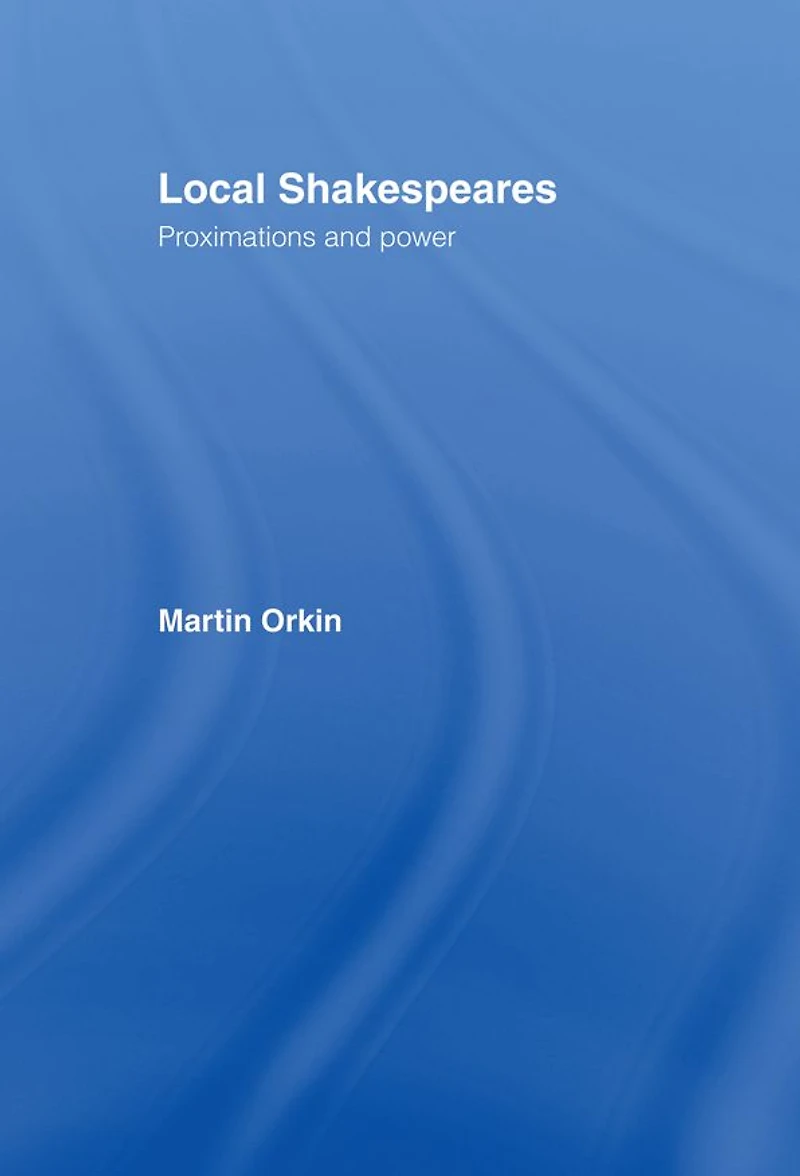Local Shakespeares: Proximations and Power