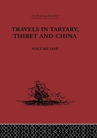 Travels Tartary, Thibet and China, Volume One: 1844-1846