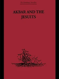 Akbar and the Jesuits: An Account of Jesuit Missions to Court
