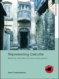 Representing Calcutta: Modernity, Nationalism and the Colonial Uncanny