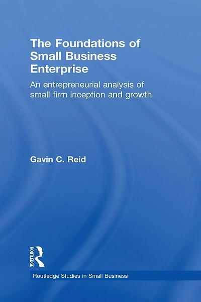 The Foundations of Small Business Enterprise: An Entrepreneurial Analysis Firm Inception and Growth
