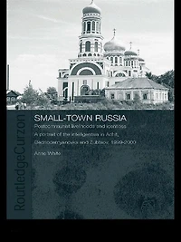 Small-Town Russia: Postcommunist Livelihoods and Identities: A Portrait of the Intelligentsia Achit, Bednodemyanovsk Zubtsov, 1999-2000