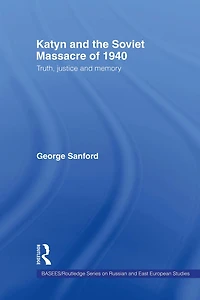 Katyn and the Soviet Massacre of 1940: Truth, Justice Memory