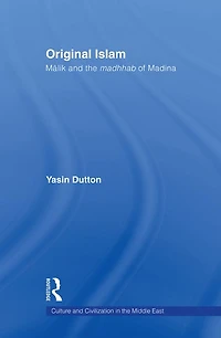 Original Islam: Malik and the Madhhab of Madina