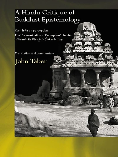 A Hindu Critique of Buddhist Epistemology: Kumarila on Perception: The 'Determination Perception' Chapter Bhatta's <I>Slokavarttika </I>- Translation and Commentary