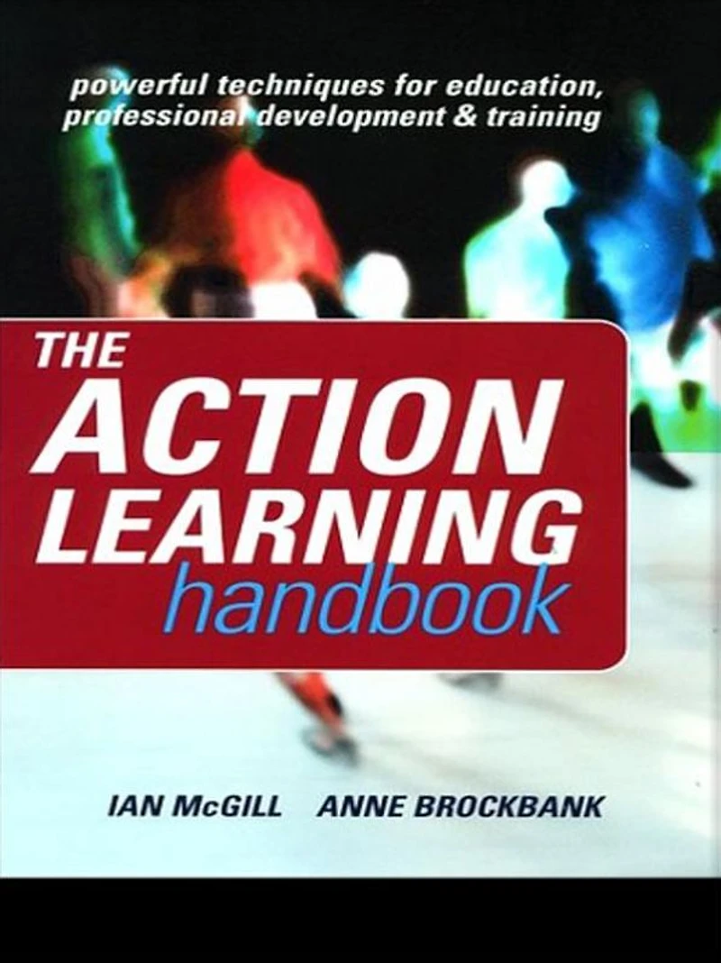 The Action Learning Handbook: Powerful Techniques for Education, Professional Development and Training