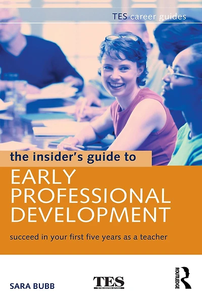 The Insider's Guide to Early Professional Development: Succeed Your First Five Years as a Teacher