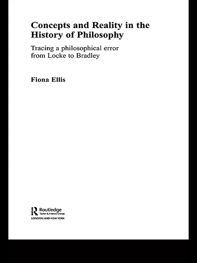 Concepts and Reality the History of Philosophy: Tracing a Philosophical Error from Locke to Bradley