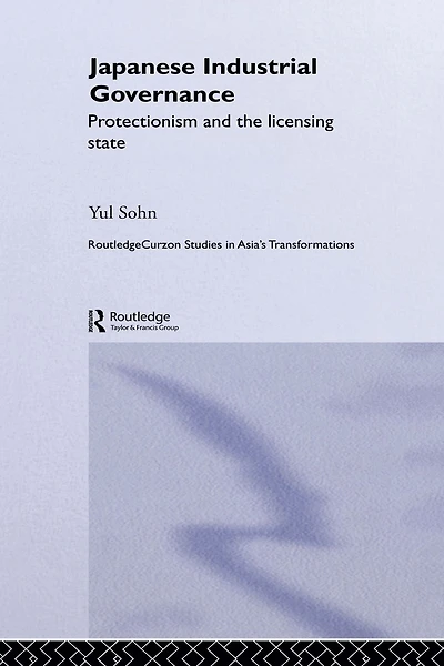 Japanese Industrial Governance: Protectionism and the Licensing State