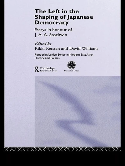 the Left Shaping of Japanese Democracy: Essays Honour J.A.A. Stockwin