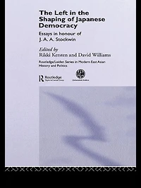 the Left Shaping of Japanese Democracy: Essays Honour J.A.A. Stockwin
