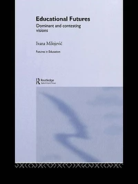 Educational Futures: Dominant and Contesting Visions