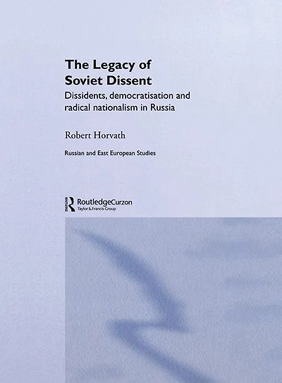 The Legacy of Soviet Dissent: Dissidents, Democratisation and Radical Nationalism Russia