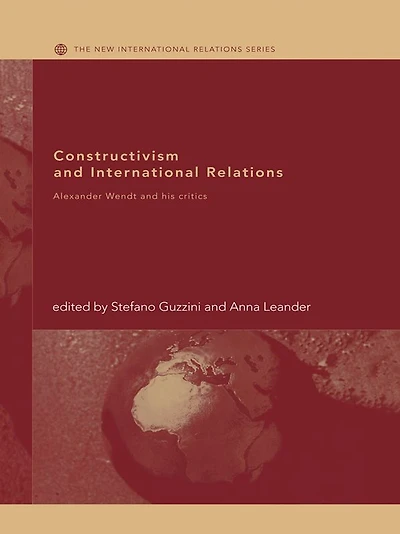 Constructivism and International Relations: Alexander Wendt his Critics