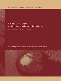 Constructivism and International Relations: Alexander Wendt his Critics