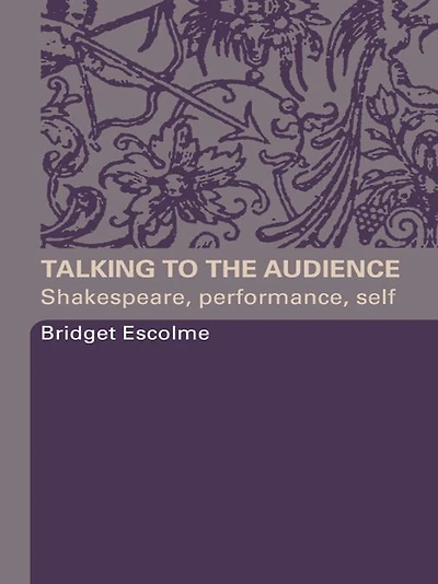 Talking to the Audience: Shakespeare, Performance, Self