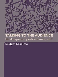 Talking to the Audience: Shakespeare, Performance, Self