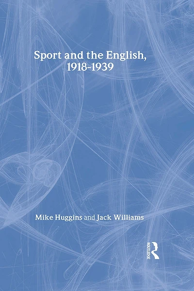 Sport and the English, 1918-1939: Between Wars