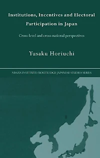 Institutions, Incentives and Electoral Participation Japan: Cross-Level Cross-National Perspectives