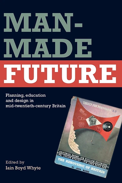 Man-Made Future: Planning, Education and Design Mid-20th Century Britain