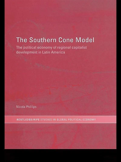 The Southern Cone Model: Political Economy of Regional Capitalist Development Latin America