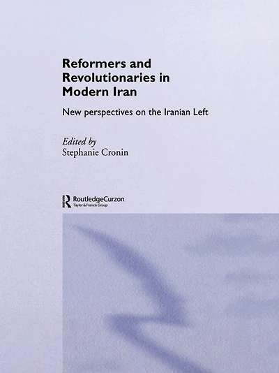 Reformers and Revolutionaries Modern Iran: New Perspectives on the Iranian Left