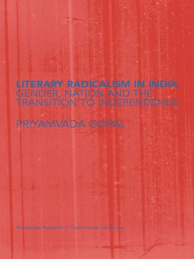 Literary Radicalism India: Gender, Nation and the Transition to Independence