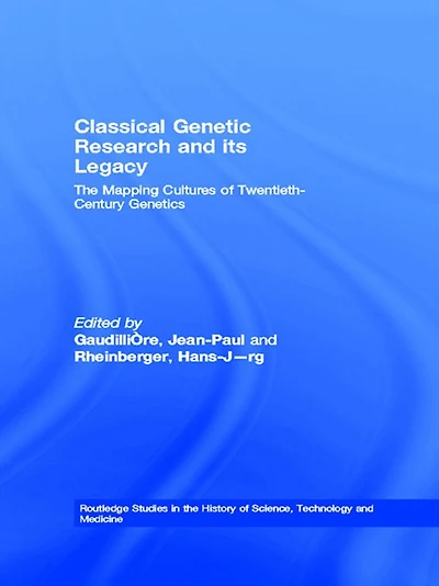 Classical Genetic Research and its Legacy: The Mapping Cultures of Twentieth-Century Genetics