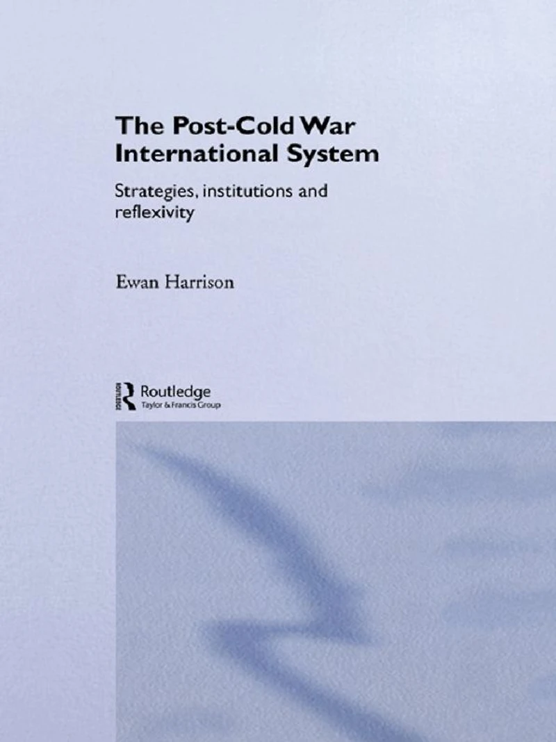 The Post-Cold War International System: Strategies, Institutions and Reflexivity