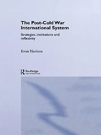 The Post-Cold War International System: Strategies, Institutions and Reflexivity