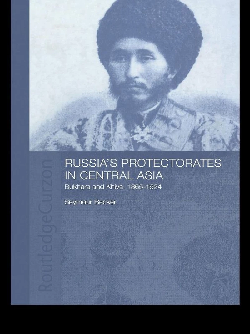 Russia's Protectorates Central Asia: Bukhara and Khiva, 1865-1924