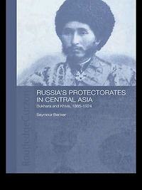Russia's Protectorates Central Asia: Bukhara and Khiva, 1865-1924